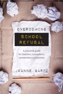 Overcoming School Refusal: A Practical Guide for Teachers, Counsellors, Caseworkers and Parents