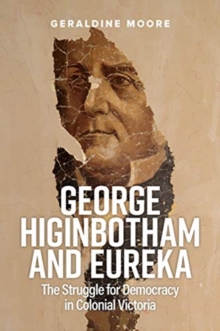Image for George Higinbotham and Eureka : The Struggle for Democracy in Colonial Victoria