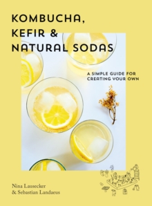 Image for Kombucha, Kefir & Natural Sodas : A simple guide to creating your own