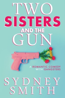Image for Two Sisters And The Gun : A Romantic Comedy With Gangsters