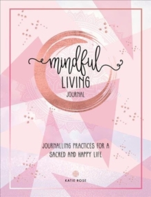 Mindful Living Journal: Journalling Practices for a sacred and happy life