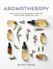 Essential Oils: Your Aromatherapy Guide to Ayurvedic Healing