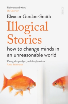 Image for Illogical Stories: How to Change Minds in an Unreasonable World