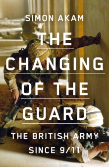 Image for The changing of the guard: the British army since 9/11