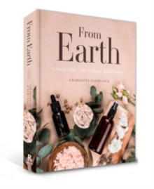 From Earth: A guide to creating a natural apothecary