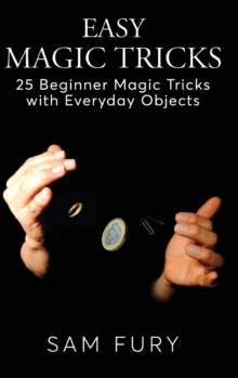 Image for Easy Magic Tricks : 25 Beginner Magic Tricks with Everyday Objects