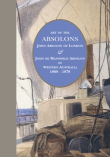 Art of the Absolons: John Absolon of London & John de Mansfield Absolon in Western Australia 1869-1879