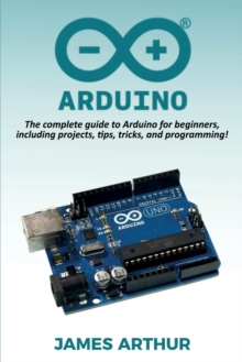 Image for Arduino : The complete guide to Arduino for beginners, including projects, tips, tricks, and programming!