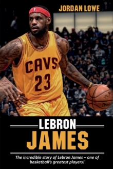 Image for LeBron James : The incredible story of LeBron James - one of basketball's greatest players!