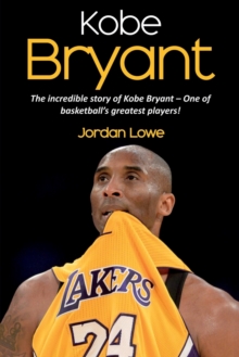 Image for Kobe Bryant : The incredible story of Kobe Bryant - one of basketball's greatest players!