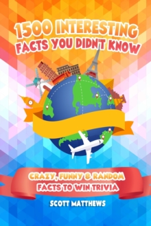 Image for 1500 Interesting Facts You Didn't Know - Crazy, Funny & Random Facts To Win Trivia