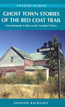 Image for Ghost Town Stories of the Red Coat Trail : From Renegade to Ruin on the Canadian Prairies