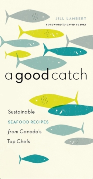 Image for A Good Catch: Sustainable Seafood Recipes from Canada's Top Chefs