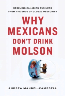 Image for Why Mexicans Don't Drink Molson: Rescuing Canadian Business From the Suds of Global Obscurity