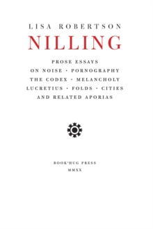 Image for Nilling: prose essays on noise, pornography, the codex, melancholy, lucretius, folds, cities and related aporias