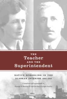 Image for The Teacher and the Superintendent : Native Schooling in the Alaskan Interior, 1904-1918