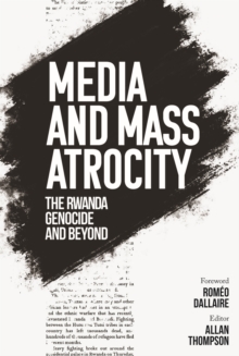 Image for Media and Mass Atrocity : The Rwanda Genocide and Beyond