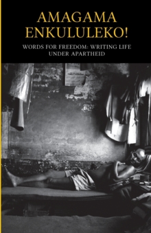 Image for Amagama enkululeko! Words for freedom: Writing life under Apartheid