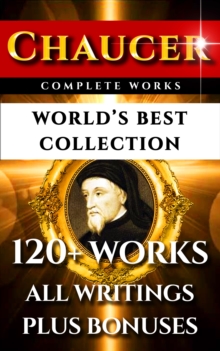 Image for Chaucer Complete Works - World's Best Collection: 120+ Works - All Geoffrey Chaucer's Poems, Poetry, Stories, Canterbury Tales, Major and Minor Works Plus Annotations, Biography & All Additional Chaucerian Works