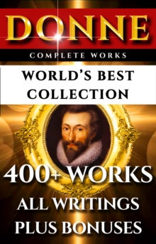Image for John Donne Complete Works - World's Best Collection: 400+ Works - All Poems, Love Poetry, Holy Sonnets, Devotions, Meditations, English Poems, Sermons Plus Biographies, Annotations  and Bonuses