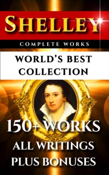Image for Percy Bysshe Shelley Complete Works - World's Best Collection: 150+ Works - All Poetry, Poems, Rarities Plus Biography and Bonuses