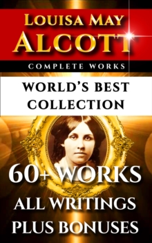 Image for Louisa May Alcott Complete Works - World's Best Collection: 60+ Works - All Books, Poetry, Shorts, Rarities Incl. Little Women, Little Men, Good Wives, Eight Cousins, Rose In Bloom Plus Biography