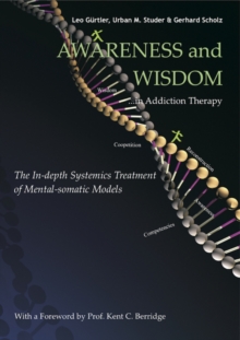 Image for Awareness and Wisdom in Addiction Therapy : The In-Depth Systemics Treatment of Mental-somatic Models