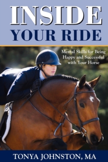 Image for Inside Your Ride : Mental Skills for Being Happy and Successful with Your Horse