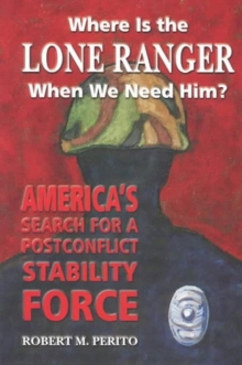 Image for Where is the Lone Ranger When We Need Him? : America's Search for a Postconflict Stability Force