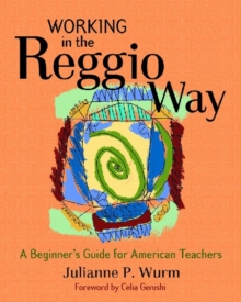 Working in the Reggio Way: A Beginner’s Guide for American Teachers