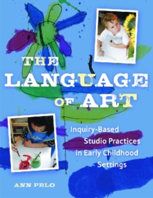 Image for The Language of Art : Inquiry-Based Studio Practices in Early Childhood Settings