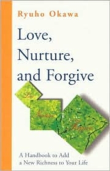 Image for Love, nurture, and forgive  : a handbook on adding new richness in your life