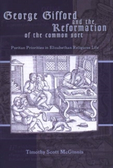 Image for George Gifford and the Reformation of the common sort  : Puritan priorities on Elizabethan religious life