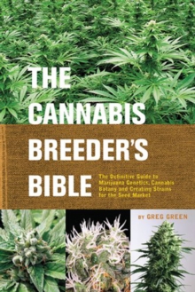 The Cannabis Breeder’s Bible: The Definitive Guide to Marijuana Varieties and Creating Strains for the Seed Market