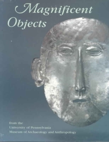 Magnificent Objects from the University of Pennsylvania Museum of Archaeology and Anthropology
