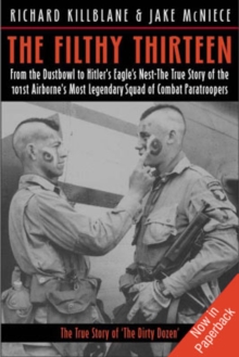 Image for The Filthy Thirteen  : from the Dustbowl to Hitler's Eagle's Nest - the 101st Airborne's most legendary squad of combat paratroopers
