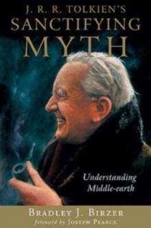 Image for J. R. R. Tolkien's Sanctifying Myth : Understanding Middle-Earth