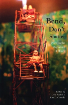 Image for Bend, don't shatter  : poets on the beginning of desire
