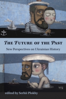 Image for The future of the past  : new perspectives on Ukrainian history