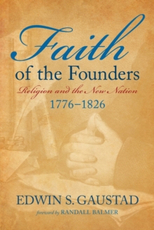 Image for Faith of the founders  : religion and the new nation, 1776-1826
