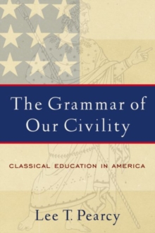 Image for The Grammar of Our Civility : Classical Education in America