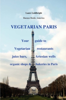 Image for Vegetarian Paris : Your Guide to Vegetarian Restaurants, Juice Bars, Artesian Wells, Organic Shops and Bakeries in Paris