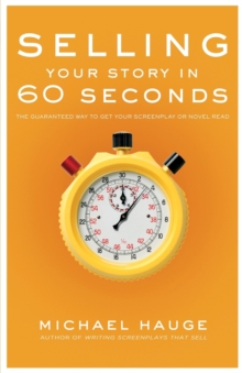 Image for Selling Your Story in 60 Seconds : The Guaranteed Way to Get Your Screenplay or Novel Read