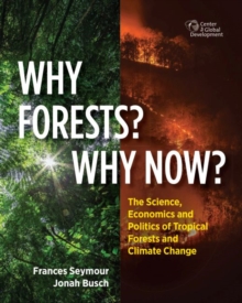 Image for Why forests? why now?  : the science, economics, and politics of tropical forests and climate change
