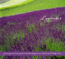 Image for Lavender : Growing and Using Lavender for Fragrance, Mood and Body Care