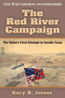 The Red River Campaign: The Union’s Final Attempt to Invade Texas