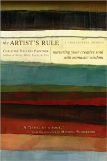 Image for The artist's rule  : nuturing your creative soul with Monastic wisdom