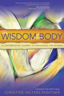 Image for Wisdom of the Body: A Contemplative Journey to Wholeness for Women