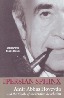 Image for The Persian Sphinx  : Amir Abbas Hoveyda and the riddle of the Iranian Revolution