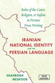 Iranian National Identity & the Persian Language: Roles of the Court, Religion & Sufism in Persian Prose Writing